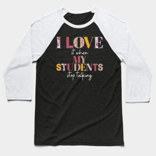 I love it when my students stop talking- teacher shirt burgandy yellow light Baseball T-Shirt